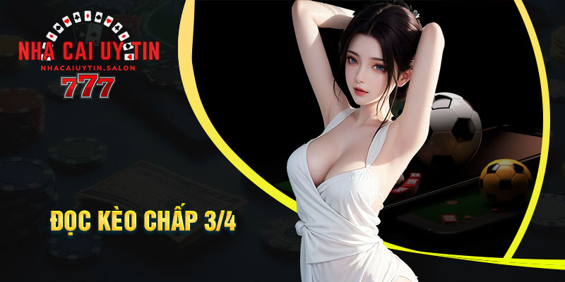 Kèo Chấp 3/4 - Là Bao Nhiêu Cách Đọc Và Bí Kíp Cá Cược